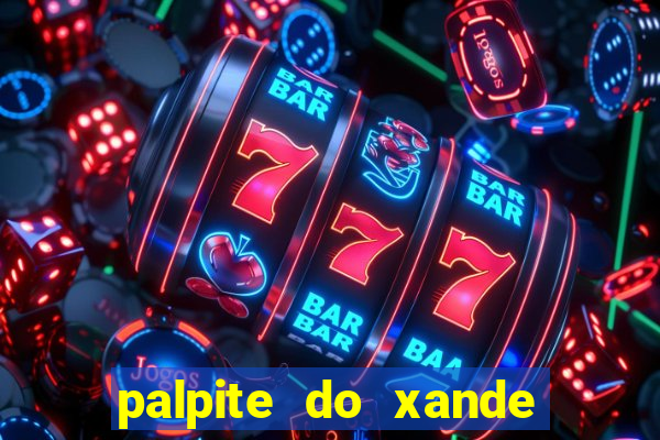 palpite do xande de hoje